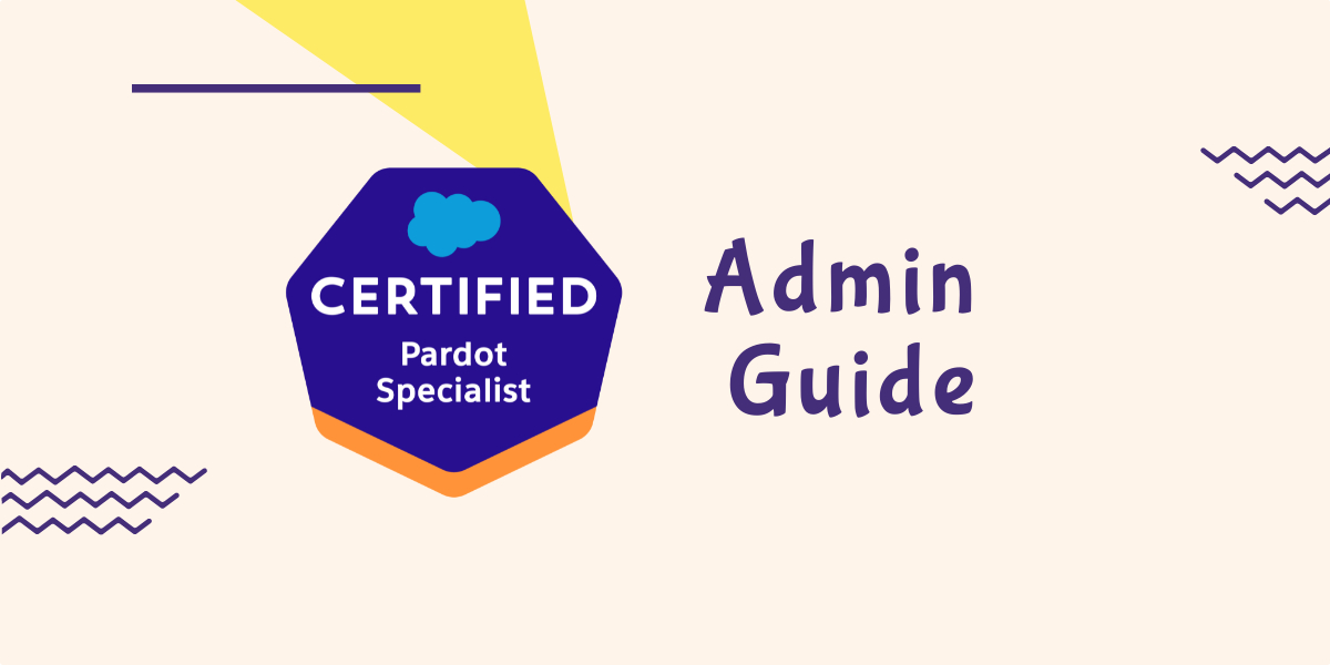 Pardot Specialist Certification Exam Guide Administration Section Pardot Specialist Certification Exam Guide Administration Section